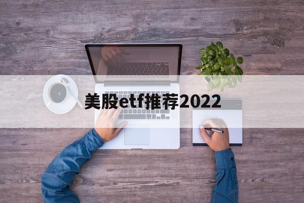 美股etf推荐2022(美股etf交易规则及费用)