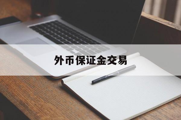 外币保证金交易(外汇保证金交易费用)